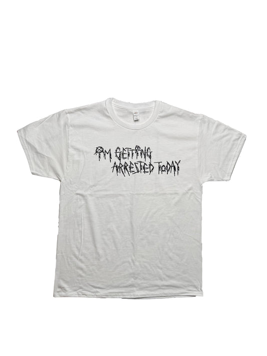 Im Getting Arrested Today Tee (Large)
